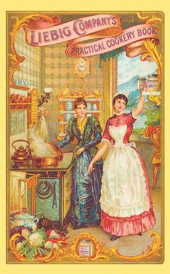 Liebig Company's Practical Cookery Book: (1894) (Southover Press Historic Cookery and Housekeeping) Cover Image