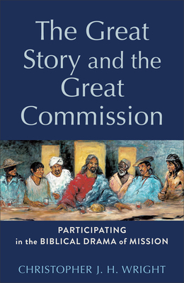 The Great Story and the Great Commission: Participating in the Biblical Drama of Mission (Acadia Studies in Bible and Theology) Cover Image