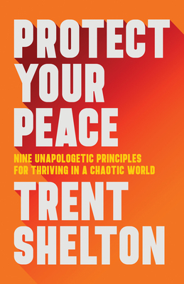 Protect Your Peace: Nine Unapologetic Principles for Thriving in a Chaotic World Cover Image
