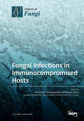 Fungal Infections in Immunocompromised Hosts By Dimitrios P. Kontoyiannis (Guest Editor), Monica Slavin (Guest Editor) Cover Image