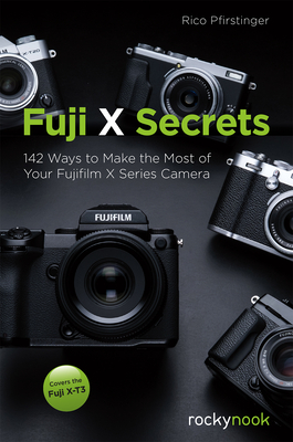 Fuji X Secrets: 142 Ways to Make the Most of Your Fujifilm X Series Camera By Rico Pfirstinger Cover Image