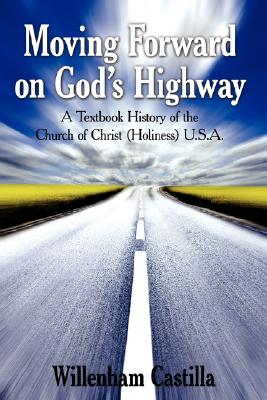 Moving Forward on God's Highway: A Textbook History of the Church of Christ (Holiness) U.S.A. By Willenham Castilla Cover Image