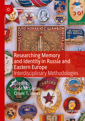 Researching Memory and Identity in Russia and Eastern Europe: Interdisciplinary Methodologies (Palgrave MacMillan Memory Studies)
