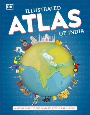 Illustrated Atlas of India: A Visual Guide to the Land, Its People and Culture By DK Cover Image