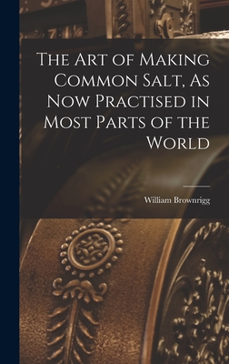 The Art of Making Common Salt, As Now Practised in Most Parts of the World Cover Image
