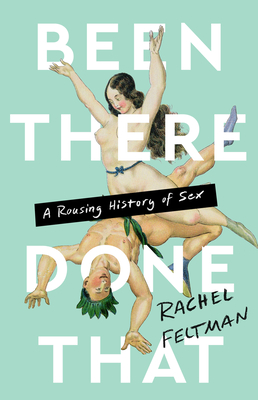Been There, Done That: A Rousing History of Sex By Rachel Feltman Cover Image