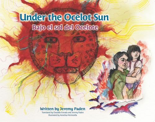 Under the Ocelot Sun / Bajo el sol del Ocelote By Jeremy Paden, Annelisa Hermosilla (Illustrator), Oswaldo Estrada (Translator) Cover Image