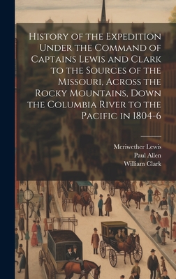 History of the Expedition Under the Command of Captains Lewis and Clark to the Sources of the Missouri, Across the Rocky Mountains, Down the Columbia Cover Image