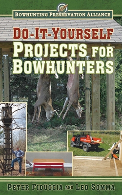 Do-It-Yourself Projects for Bowhunters By Peter J. Fiduccia, Leo Somma Cover Image