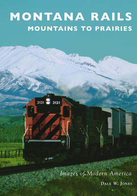Montana Rails: Mountains to Prairies (Images of Modern America) By Dale W. Jones Cover Image