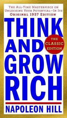 Think and Grow Rich: The Classic Edition: The All-Time Masterpiece on Unlocking Your Potential--In Its Original 1937 Edition (Think and Grow Rich Series) Cover Image