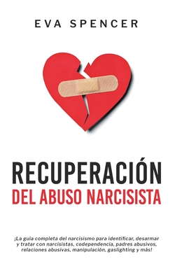 Recuperación Del Abuso Narcisista: ¡La guía completa del narcisismo para identificar, desarmar y tratar con narcisistas, codependencia, padres abusivo Cover Image