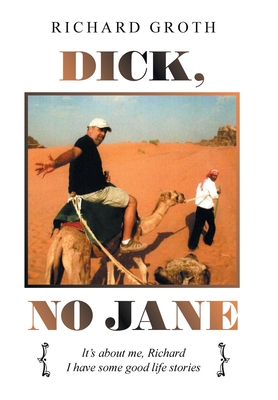 Dick, No Jane: It's About Me, Richard I Have Some Good Life Stories By Richard Groth Cover Image