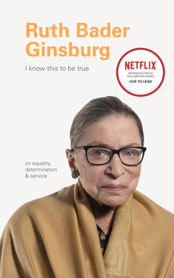 I Know This to Be True: Ruth Bader Ginsburg By Geoff Blackwell (Editor), Ruth Hobday (Editor) Cover Image