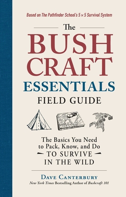 The Bushcraft Essentials Field Guide: The Basics You Need to Pack, Know, and Do to Survive in the Wild By Dave Canterbury Cover Image