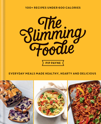 The Slimming Foodie: Every Day Meals Made Healthy, Hearty and Delicious: 100+ Recipes Under 600 Calories Cover Image