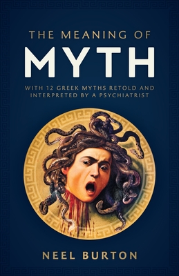 The Meaning of Myth: With 12 Greek Myths Retold and Interpreted by a Psychiatrist Cover Image