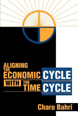 Aligning the Economic Cycle with the Time Cycle By Charu Bahri Cover Image