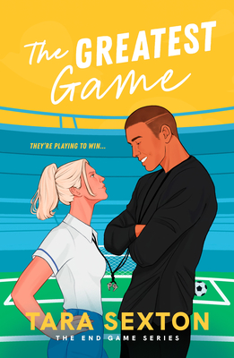 The Greatest Game: A spicy enemies to lovers soccer romance (End Game) By Tara Sexton Cover Image