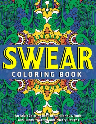 An Adult Coloring Book of 30 Hilarious, Rude and Funny Swearing and Sweary Designs: Swear Coloring Book By Jay Coloring Cover Image