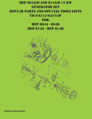 MEP 804A/B and 814A/B 15 KW Generator Set Repair Parts and Special Tools Lists TM 9-6115-643-24P for MEP 804A 804 B MEP 814A 814B By Brian Greul (Editor) Cover Image