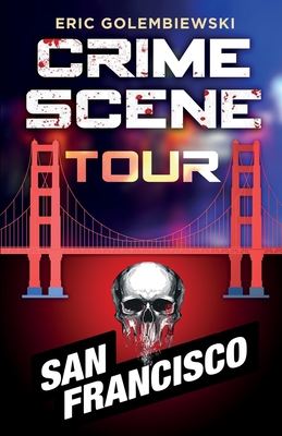 Crime Scene Tour: San Francisco By Eric Golembiewski Cover Image