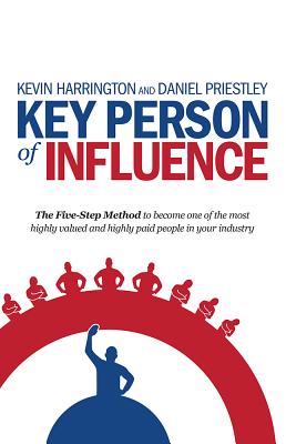 Key Person of Influence: The Five-Step Method to Become One of the Most Highly Valued and Highly Paid People in Your Industry Cover Image