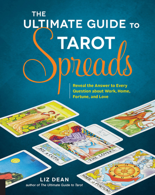 The Ultimate Guide to Tarot Spreads: Reveal the Answer to Every Question about Work, Home, Fortune, and Love (The Ultimate Guide to... #2) Cover Image