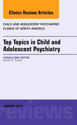 Top Topics in Child & Adolescent Psychiatry, an Issue of Child and Adolescent Psychiatric Clinics of North America: Volume 24-1 (Clinics: Internal Medicine #24) Cover Image