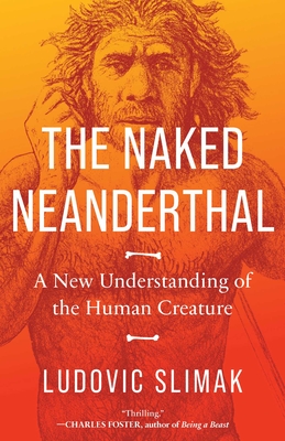The Naked Neanderthal: A New Understanding of the Human Creature By Ludovic Slimak Cover Image