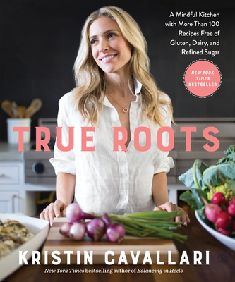 True Roots: A Mindful Kitchen with More Than 100 Recipes Free of Gluten, Dairy, and Refined Sugar: A Cookbook Cover Image