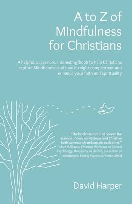 A to Z of Mindfulness for Christians: A Helpful, Accessible, Interesting Book to Help Christians Explore Mindfulness and How It Might Complement/Enhan By David Alan Harper Cover Image