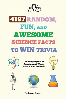 4197 Random, Fun, and Awesome Science Facts to Win Trivia: An Encyclopedia of Amazing and Wacky Facts About the World By Smart Cover Image