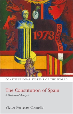 The Constitution of Spain: A Contextual Analysis (Constitutional Systems of the World) By Victor Ferreres Comella Cover Image