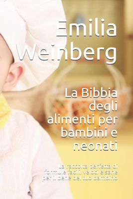 La Bibbia degli alimenti per bambini e neonati: La raccolta perfetta di  formule facili, veloci e sane per il bene del tuo bambino (Paperback)