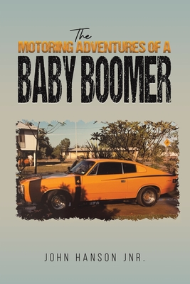 The Motoring Adventures of a Baby Boomer By John Hanson Jnr Cover Image