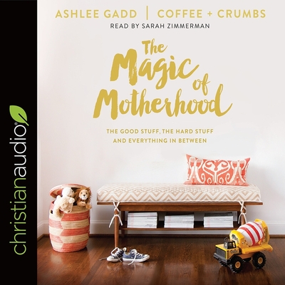 Magic of Motherhood: The Good Stuff, the Hard Stuff, and Everything in Between By Ashlee Gadd, Sarah Zimmerman, Sarah Zimmerman (Read by) Cover Image
