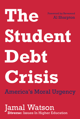 The Student Debt Crisis: America's Moral Urgency By Jamal Watson, Al Sharpton (Foreword by) Cover Image