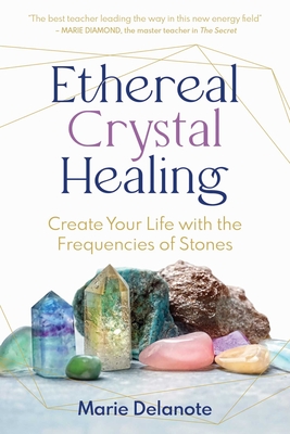 Ethereal Crystal Healing: Create Your Life with the Frequencies of Stones Cover Image