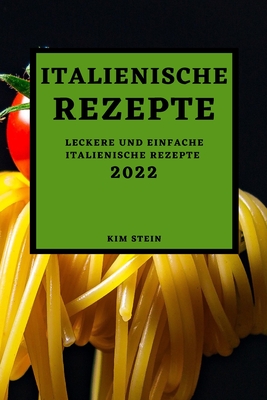 Italienische Rezepte 2022: Leckere Und Einfache Italienische Rezepte Cover Image