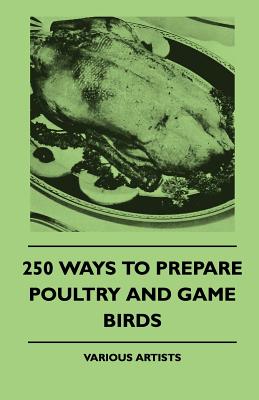 250 Ways to Prepare Poultry and Game Birds By Various Authors Cover Image