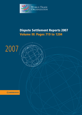 Dispute Settlement Reports 2007 (World Trade Organization Dispute Settlement Reports #3) By World Trade Organization Cover Image