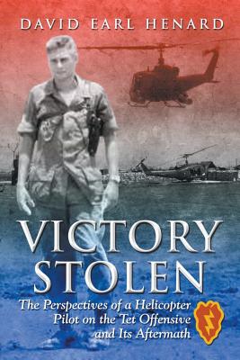 Victory Stolen: The Perspectives of a Helicopter Pilot on the Tet Offensive and Its Aftermath By David Earl Henard Cover Image