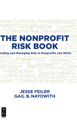 The Nonprofit Risk Book: Finding and Managing Risk in Nonprofits and Ngos By Jesse Feiler, Gail B. Nayowith Cover Image