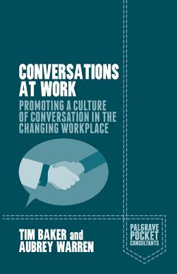 Conversations at Work: Promoting a Culture of Conversation in the Changing Workplace (Palgrave Pocket Consultants)