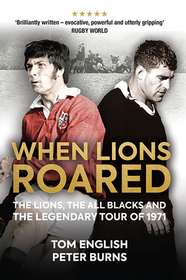 When Lions Roared: The Lions, the All Blacks and the Legendary Tour of 1971 By Tom English, Peter Burns Cover Image