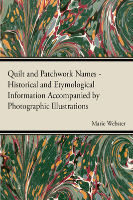 Quilt and Patchwork Names - Historical and Etymological Information Accompanied by Photographic Illustrations By Marie Webster Cover Image