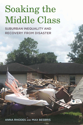 Soaking the Middle Class: Suburban Inequality and Recovery from Disaster: Suburban Inequality and Recovery from Disaster By Anna Rhodes, Max Besbris Cover Image
