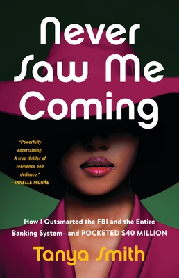 Never Saw Me Coming: How I Outsmarted the FBI and the Entire Banking System—and Pocketed $40 Million By Tanya Smith Cover Image