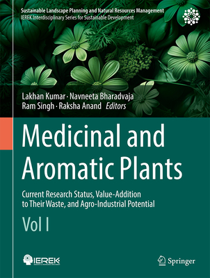 Medicinal and Aromatic Plants: Current Research Status, Value-Addition to Their Waste, and Agro-Industrial Potential (Vol I) (Sustainable Landscape Planning and Natural Resources Management)
